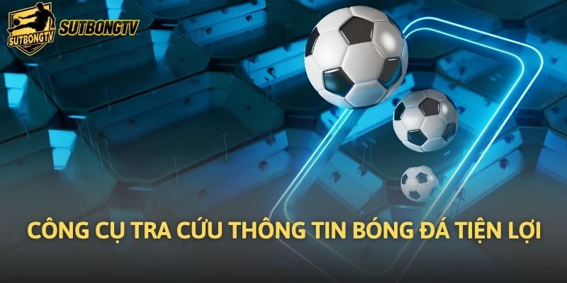 Công cụ tra cứu thông tin bóng đá tiện lợi