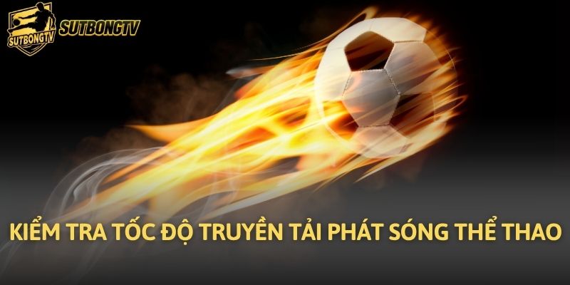 Kiểm tra tốc độ truyền tải phát sóng thể thao