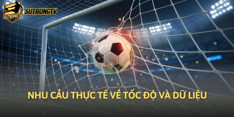 Nhu cầu thực tế về tốc độ và dữ liệu